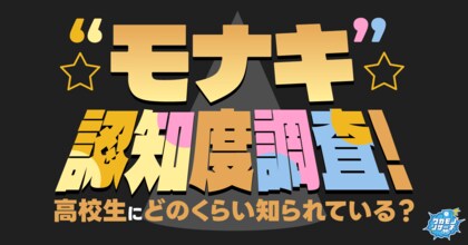 今話題！“モナキ”認知度調査！高校生にどのくらい知られている!?︎推されている!?︎