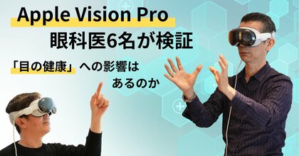 【日本発売が決定した Apple「Vision Pro」認知度調査】購入を検討する人が不安視する「目の健康」への影響はあるのか、発売に先駆けて体験した眼科医6名が提唱