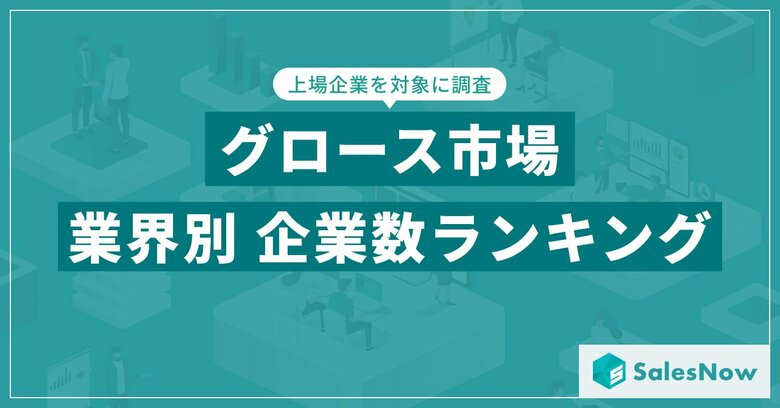 【2025年最新版】グロース市場の業界別 企業数ランキングを発表/SalesNow DBレポート