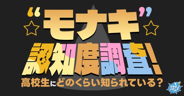 今話題！“モナキ”認知度調査！高校生にどのくらい知られている!?︎推されている!?︎