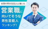 【全国の男女500人に聞いた】営業職に向いてそうな男性芸能人ランキング!