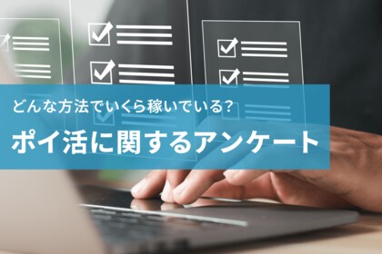 半数が月1,000円以上稼いでいる!?どんな方法でいくら稼いでいるのか、ポイントサイトのユーザー動向&貯め方を調査