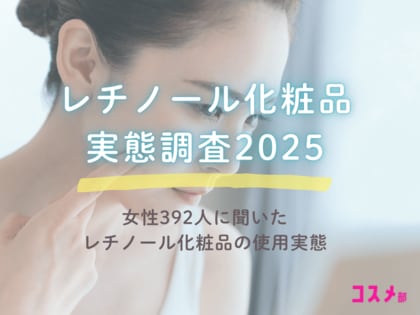 女性392人に聞いたレチノール化粧品実態調査2025!A反応やレチノールランキングまで徹底調査!~コスメ部調べ