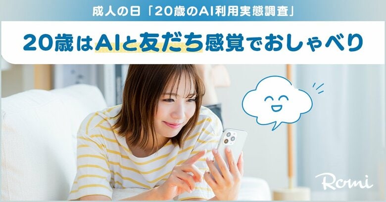【会話AIロボット「Romi」】成人の日「20歳のAI利用実態調査」20歳のAI利用経験率は72.6%　利用経験者のうち7割が「悩み相談・おしゃべり」利用