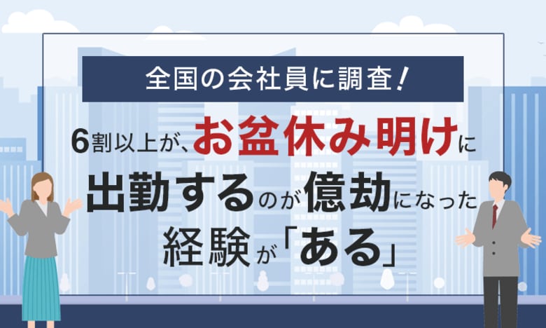 【全国の会社員に調査!】6割以上が、お盆休み明けに出勤するのが億劫になった経験が「ある」