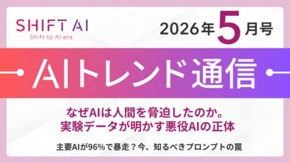 ＜2026 AIトレンド通信 5月号＞なぜAIは人間を脅迫したのか。実験データが明かす悪役AIの正体