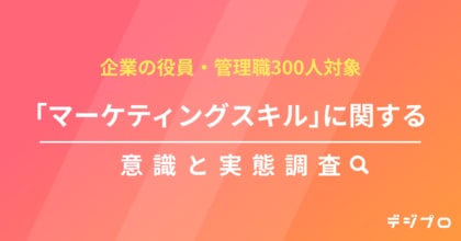   企業幹部300人に聞く！所属企業のマーケティングスキルの現状を調査