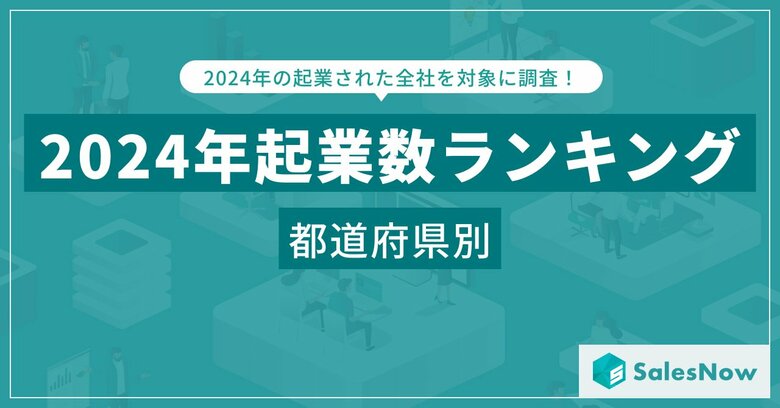 2024年の起業トレンドは?都道府県別ランキングで見る最新動向/SalesNow DBレポート