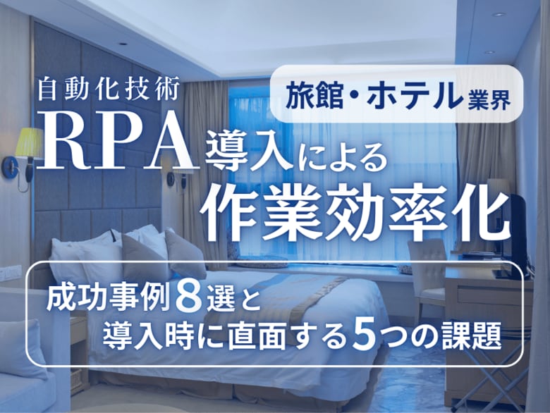 旅館・ホテル業界向け|RPA導入で業務を自動化する成功事例8選と導入時に直面する5つの課題レポートを無料公開【2025年1月版】