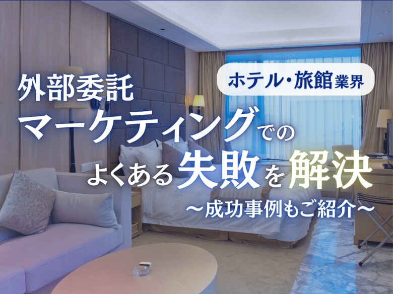 旅館・ホテル業界向け|マーケティングの外部委託でよくある失敗とその解決策レポートを無料公開【2024年10月版】