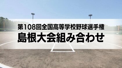 7月11日開幕！夏の高校野球島根大会組み合わせ　春の大会Vの石見智翠館は出雲西と初戦　連覇狙う開星は江津工業と