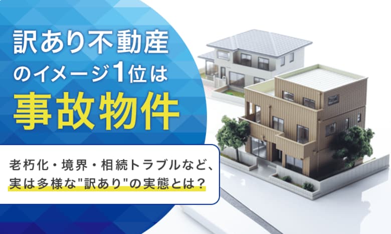 「訳あり不動産」のイメージ1位は「事故物件」。老朽化・境界・相続トラブルなど、実は多様な"訳あり"の実態とは？