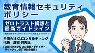 教育情報セキュリティポリシー、“ゼロトラスト構想”と最新ガイドライン──学校現場の対策なしでは完結しない
