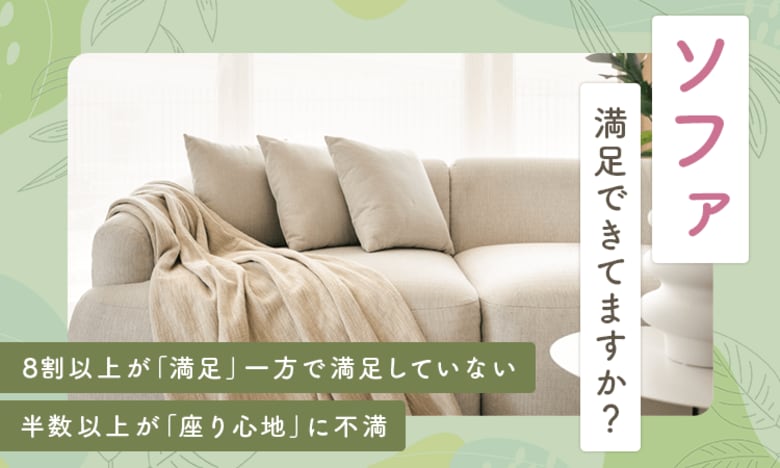 【ソファ満足できてますか?】8割以上が「満足」一方で満足していない半数以上が「座り心地」に不満
