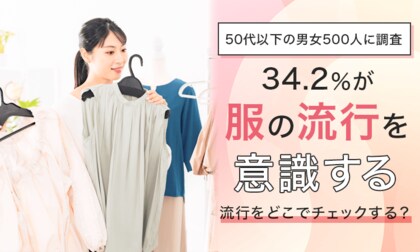 【50代以下の男女500人に調査】34.2%が「服の流行を意識する」流行をどこでチェックする?