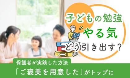 子どもの勉強やる気、どう引き出す？保護者が実践した方法「ご褒美を用意した」がトップに