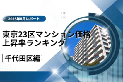 2位は都心の風格で価値を伸ばす「千代田区」!東京23区中古マンション価格推移と価格上昇率ランキング【2025年8月最新】