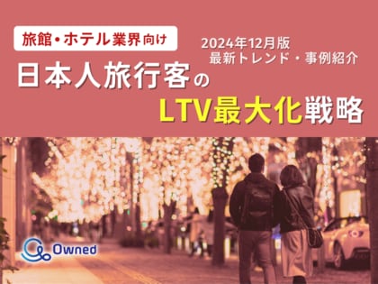 旅館・ホテル業界向け|日本人旅行客のLTV最大化戦略をまとめた最新トレンド・事例紹介レポート【2024年12月版】