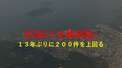 【速報】四国地方「倒産件数」１３年ぶりに２００件上回る”ゼロゼロ融資返済開始”など要因　帝国DB