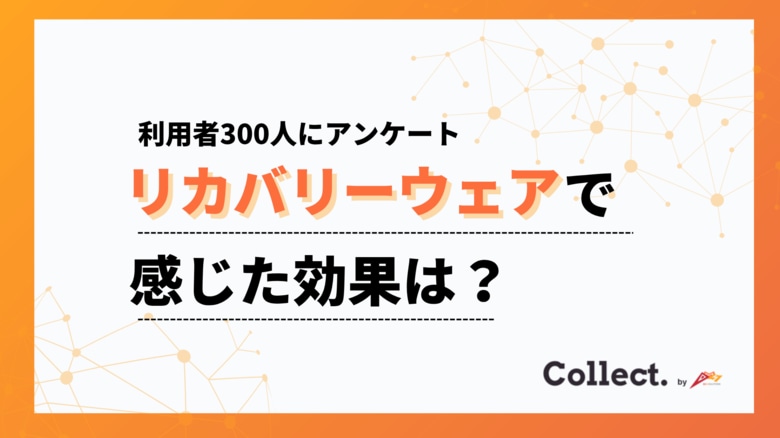 リカバリーウェア利用者の9割が効果を実感。睡眠の質向上・疲労回復・リラックス効果が拮抗する結果に【collect.（コレクト）】