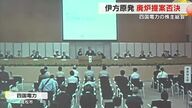 四国電力で株主総会　愛媛・伊方原発３号機の廃炉など求める株主提案４議案はすべて反対多数で否決【香川】
