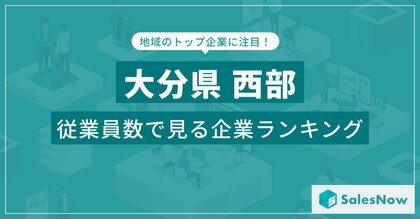 【大分県西部】従業員数ランキングを公開!/SalesNow DBレポート