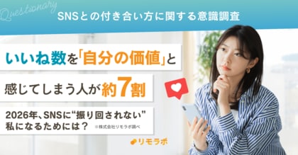 いいね数を「自分の価値」と感じてしまう人が約7割　2026年、SNSに“振り回されない”私になるためには？｜SNSとの付き合い方に関する意識調査