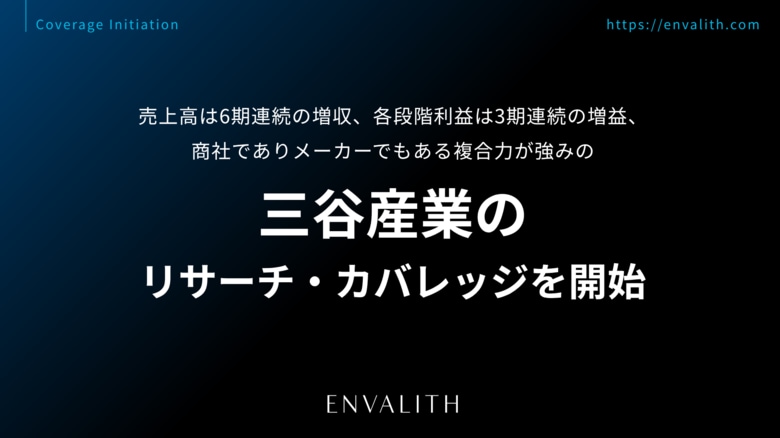 売上高は6期連続の増収、各段階利益は3期連続の増益、商社でありメーカーでもある複合力が強みの「三谷産業」のリサーチ・カバレッジを開始｜次世代型の株式リサーチ「ENVALITH（エンヴァリス）」