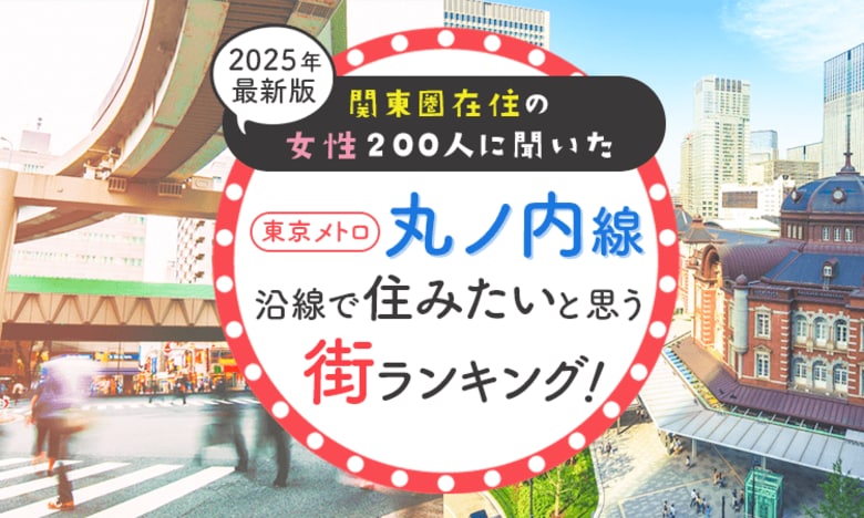 【関東圏在住の女性200人に聞いた】東京メトロ丸ノ内線沿線で住みたいと思う街ランキング! 2025年最新版