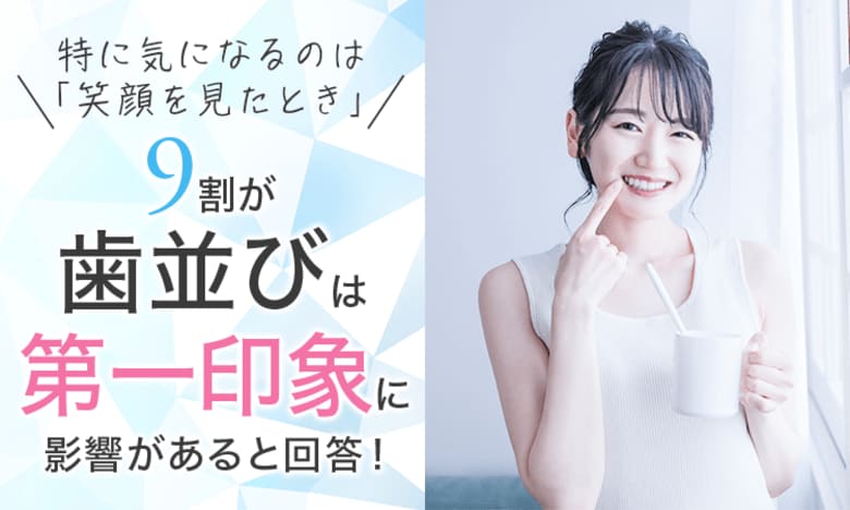 9割が「歯並びは第一印象に影響がある」と回答！特に気になるのは「笑顔を見たとき」
