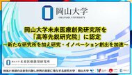 【岡山大学】岡山大学未来医療創発研究所を「高等先鋭研究院」に認定～新たな研究所を加え研究・イノベーション創出を加速～
