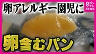 卵アレルギーある園児に卵含むパン“アナフィラキシー”症状で病院搬送「泣きながら、かゆいかゆいって」園児の母親　「責任者不在の中で製造管理の体制を間違えた」製造業者