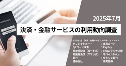 2025年7月決済・金融サービスの利用シェア　クレジットカード、QRコード決済、非接触決済（カード式／スマホ式）、銀行口座、証券会社の利用トップを発表！