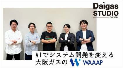 AIでシステム開発を変える大阪ガスの「WAAAP」── 企画から運用まで一気通貫で“使われ続けるシステム”を実現