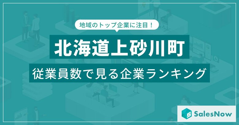 【北海道上砂川町】従業員数ランキングを公開!/SalesNow DBレポート