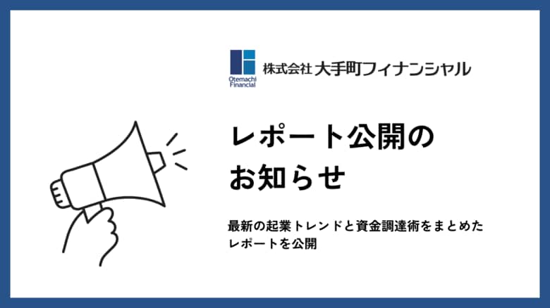 大手町フィナンシャル、【2025年起業を目指す方必見!】最新の起業トレンドと資金調達術をまとめたレポートを公開