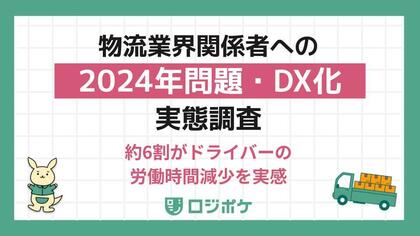 物流2024年問題「約6割がドライバーの労働時間減少を実感」「運送業者との連携強化」「荷役時間や配送ルートの見直し」から着手