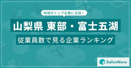 【山梨県東部・富士五湖】従業員数ランキングを公開!/SalesNow DBレポート