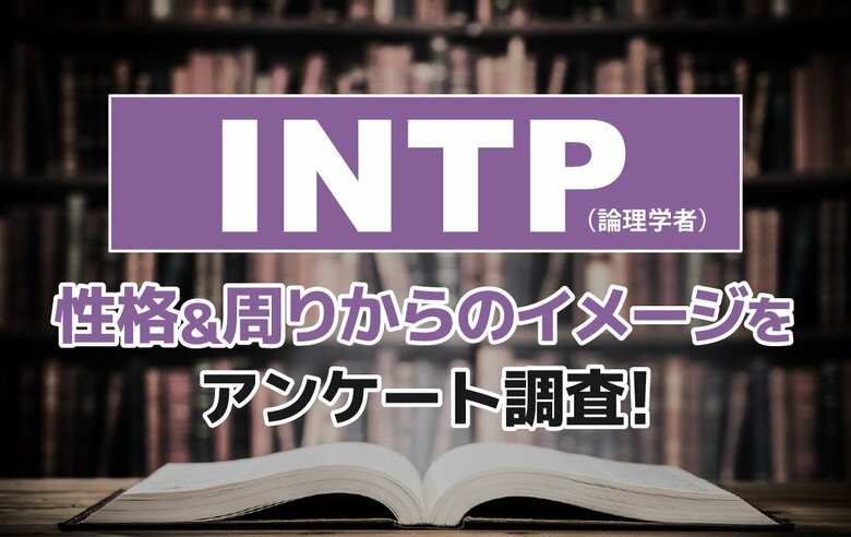 INTP（論理学者）とは？実際の割合やあるある&amp;周りからのイメージをアンケート調査！