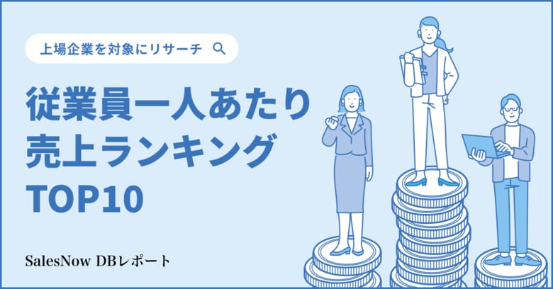 第1位は85億円超え!?従業員一人あたり売上ランキングTOP10!/SalesNow DBレポート