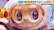 中国発ユルキャラ「ラブブ」　BLACKPINK・リサが紹介し世界的大ブームに　「5～6万円儲けた」ブームの陰に 転売ヤーあり　模造品「ラフフ」も登場で鑑定士は大忙し