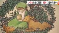 いのちを描く画家　絵本に込めた思い　物語の“始まり”をたどって　【鹿児島発】