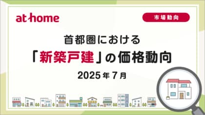 【アットホーム調査】首都圏における「新築戸建」の価格動向(2025年7月)