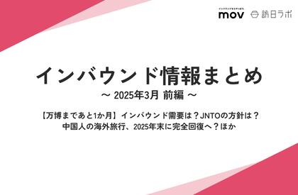【万博まであと1か月】インバウンド需要は?JNTOの方針は?:観光・インバウンドの最新動向がわかる!インバウンド情報まとめ「2025年3月前編」を訪日ラボが公開