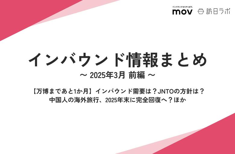【万博まであと1か月】インバウンド需要は?JNTOの方針は?:観光・インバウンドの最新動向がわかる!インバウンド情報まとめ「2025年3月前編」を訪日ラボが公開