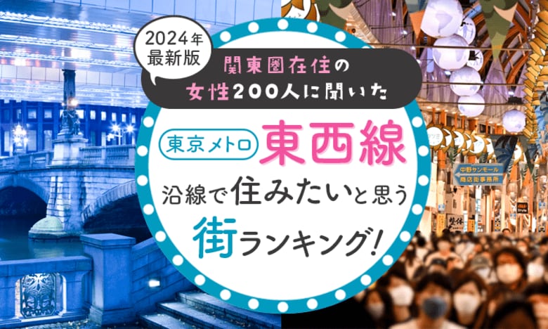 【関東圏在住の女性200人に聞いた】東京メトロ東西線沿線で住みたいと思う街ランキング! 2024年最新版