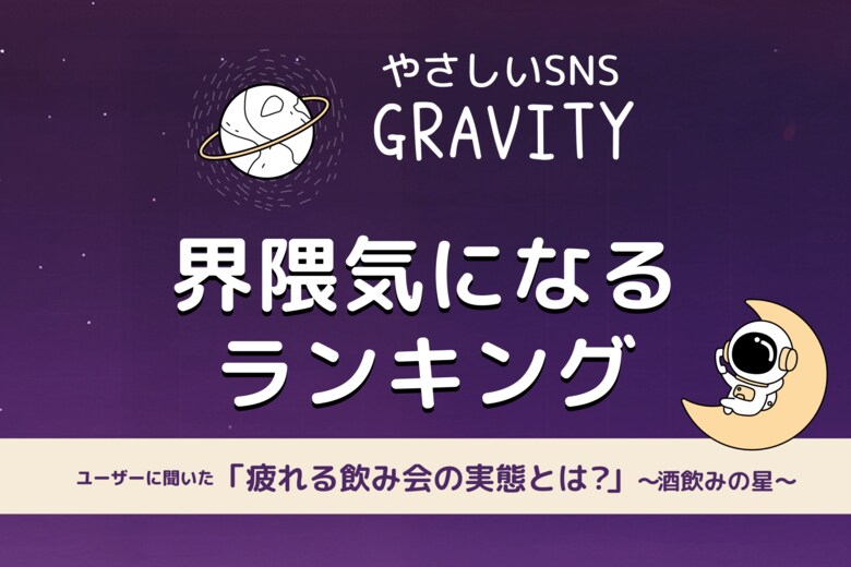 【やさしいSNS「GRAVITY」調査レポート】酒飲みコミュニティに聞いた「最も疲れる飲み会」とは？