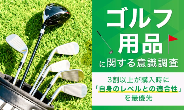 ゴルフ用品に関する意識調査。3割以上が購入時に「自身のレベルとの適合性」を最優先