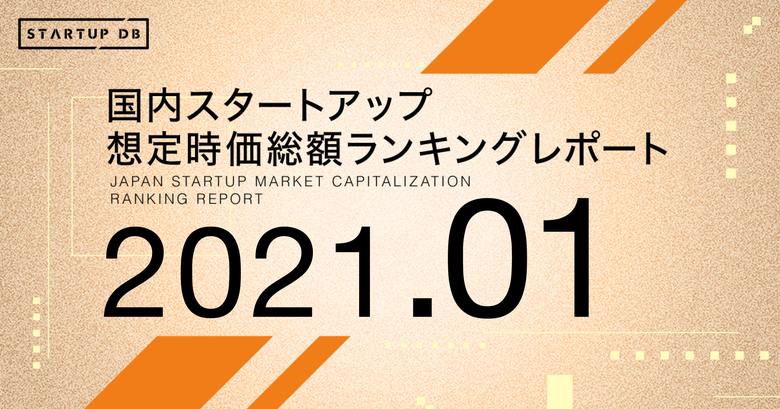 【STARTUP DB】調査結果 国内スタートアップ想定時価総額ランキング(2021年1月)