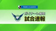 【明治安田J3リーグ第2節】ガイナーレ鳥取　後半に4失点…愛媛FCに完敗　今季初勝利ならず